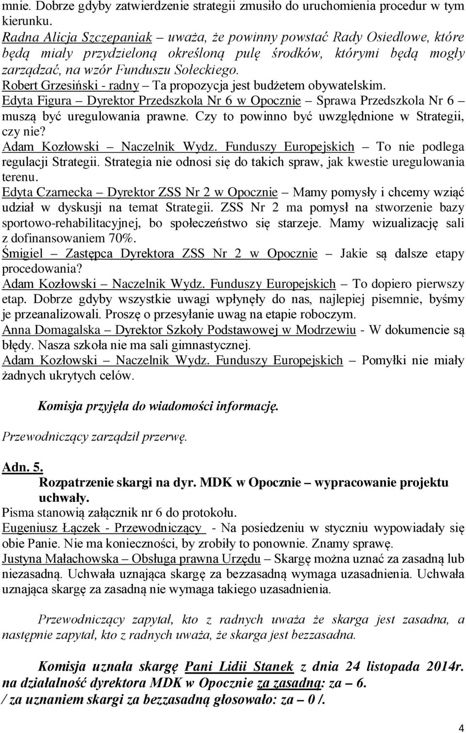 Robert Grzesiński - radny Ta propozycja jest budżetem obywatelskim. Edyta Figura Dyrektor Przedszkola Nr 6 w Opocznie Sprawa Przedszkola Nr 6 muszą być uregulowania prawne.