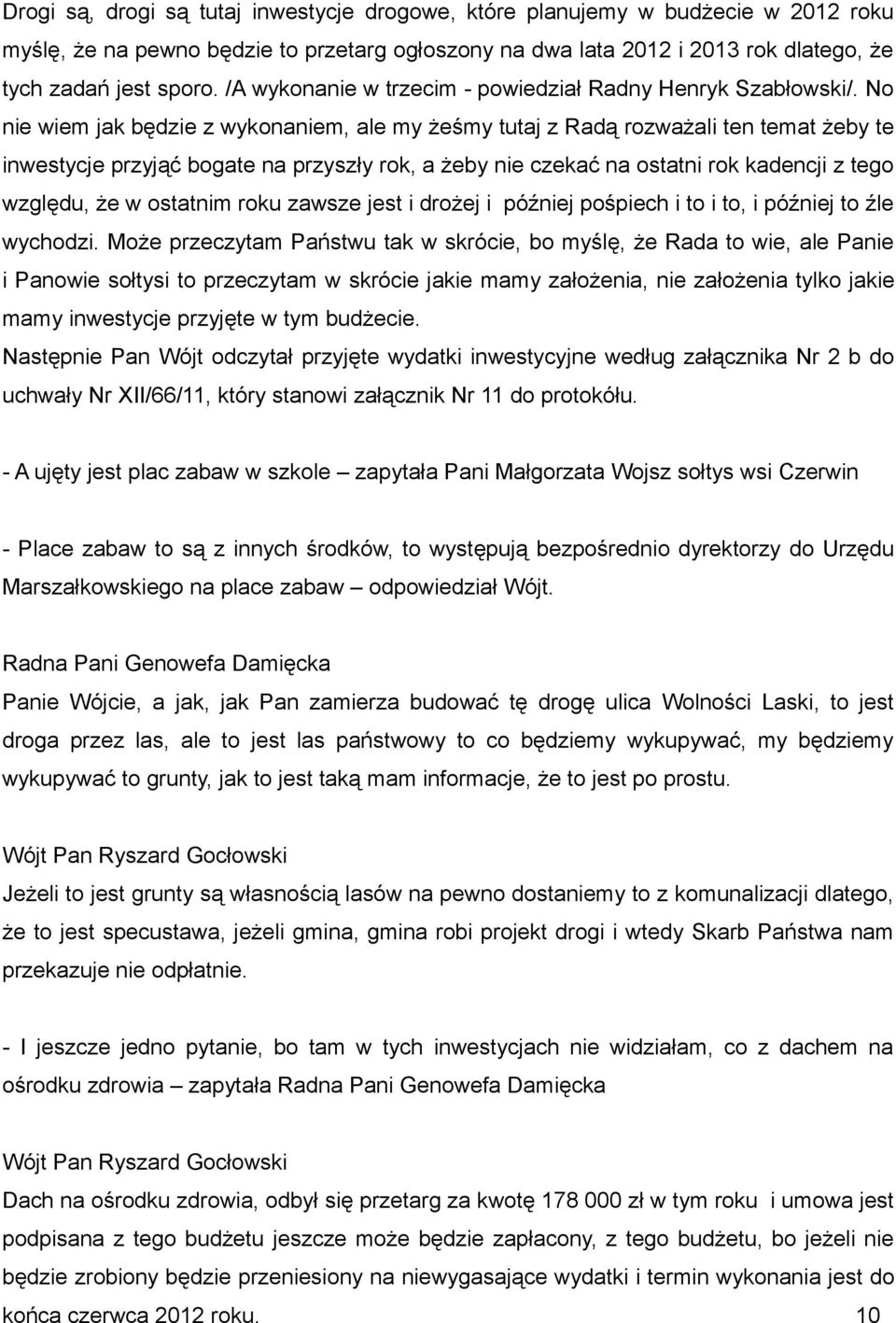 No nie wiem jak będzie z wykonaniem, ale my żeśmy tutaj z Radą rozważali ten temat żeby te inwestycje przyjąć bogate na przyszły rok, a żeby nie czekać na ostatni rok kadencji z tego względu, że w