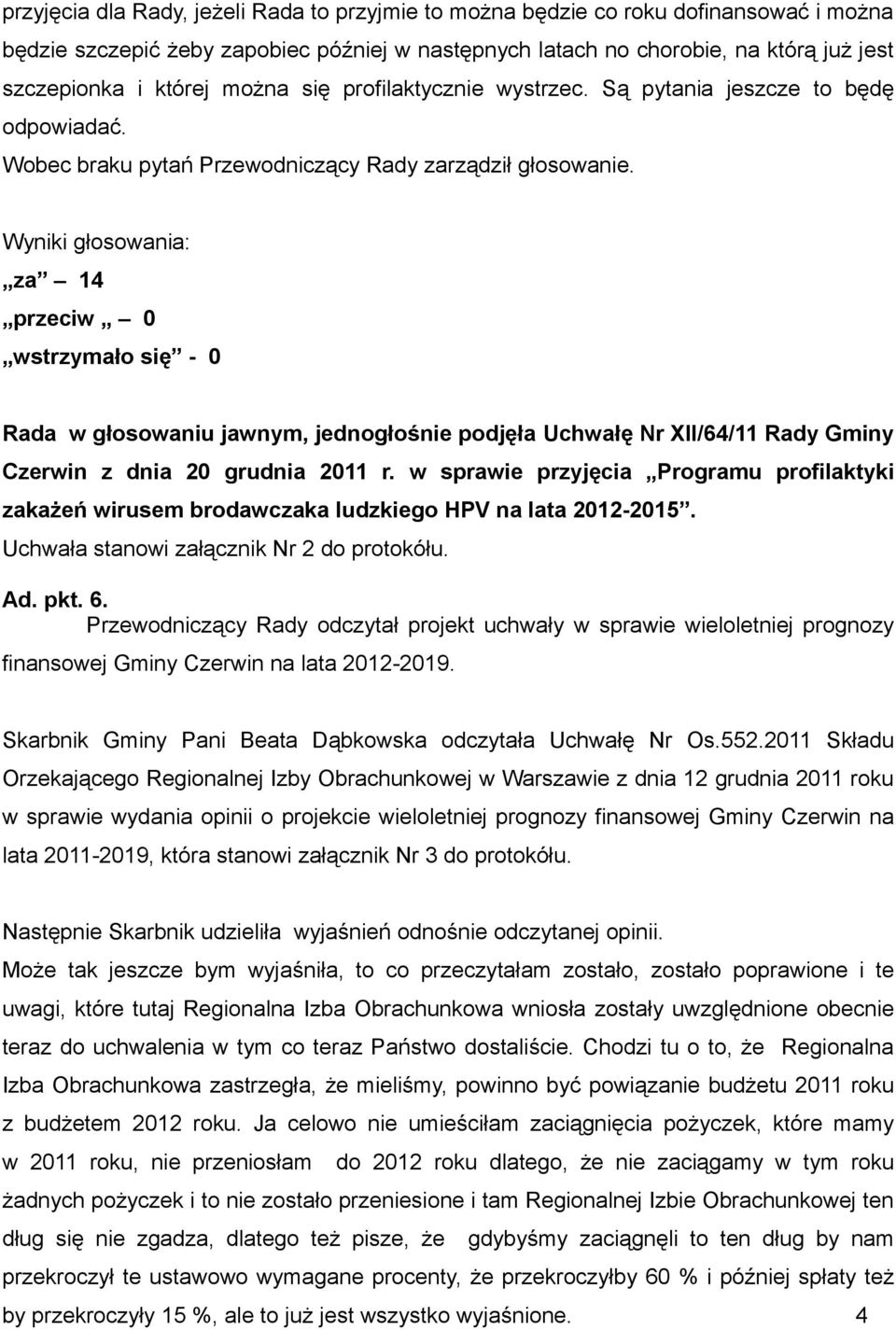 Wyniki głosowania: za 14 przeciw 0 wstrzymało się - 0 Rada w głosowaniu jawnym, jednogłośnie podjęła Uchwałę Nr XII/64/11 Rady Gminy Czerwin z dnia 20 grudnia 2011 r.