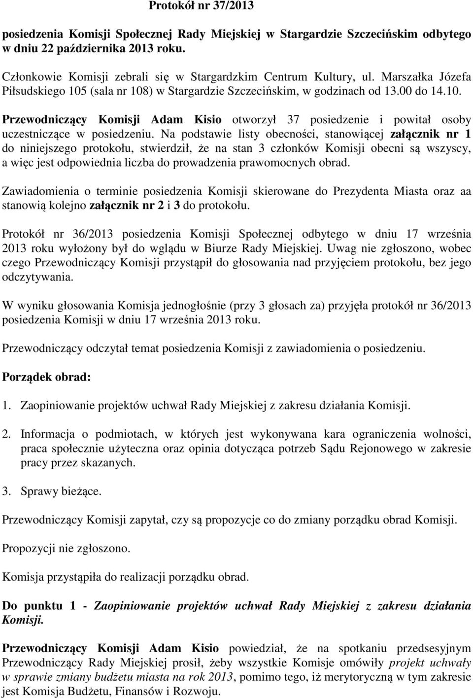 (sala nr 108) w Stargardzie Szczecińskim, w godzinach od 13.00 do 14.10. Przewodniczący Komisji Adam Kisio otworzył 37 posiedzenie i powitał osoby uczestniczące w posiedzeniu.