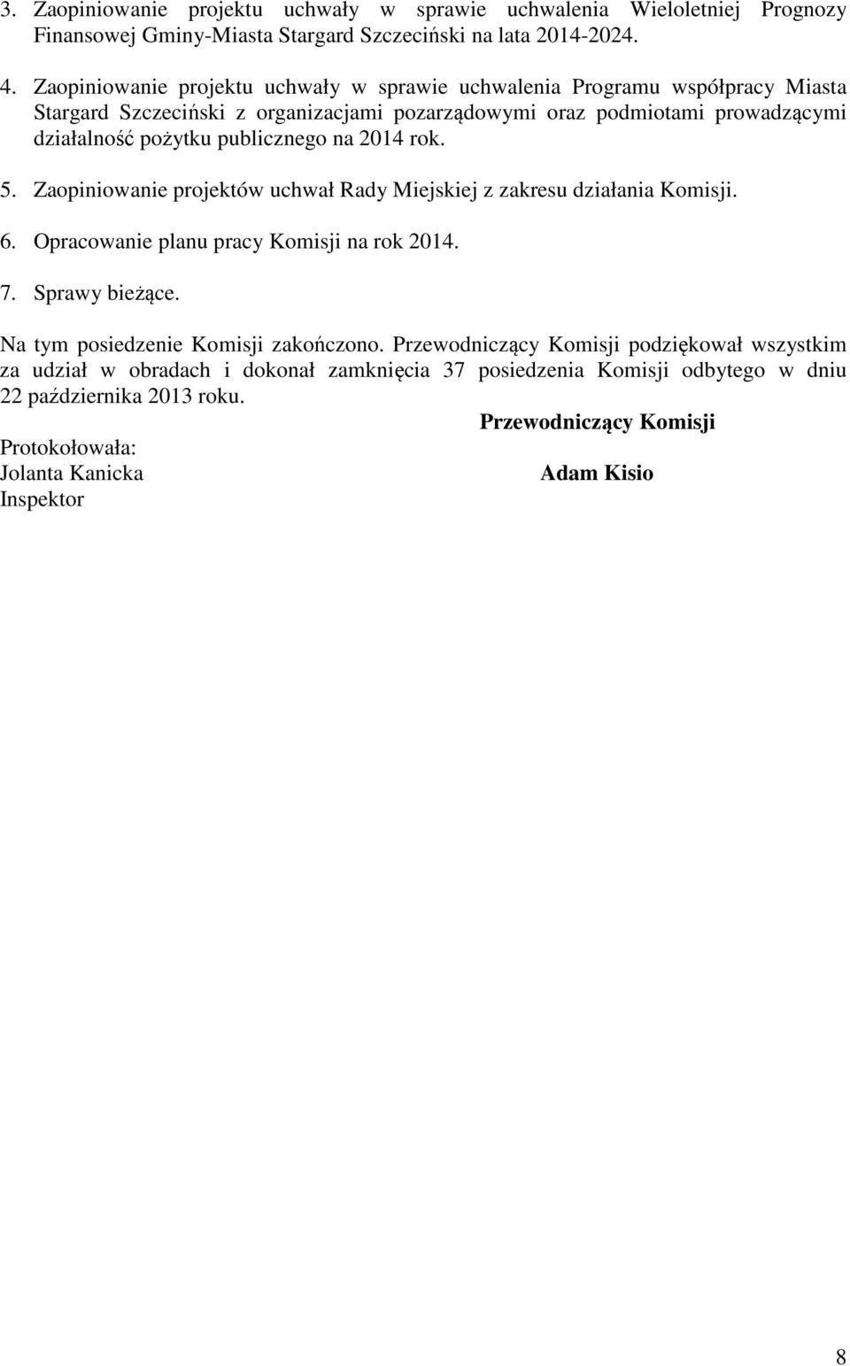 na 2014 rok. 5. Zaopiniowanie projektów uchwał Rady Miejskiej z zakresu działania Komisji. 6. Opracowanie planu pracy Komisji na rok 2014. 7. Sprawy bieżące.