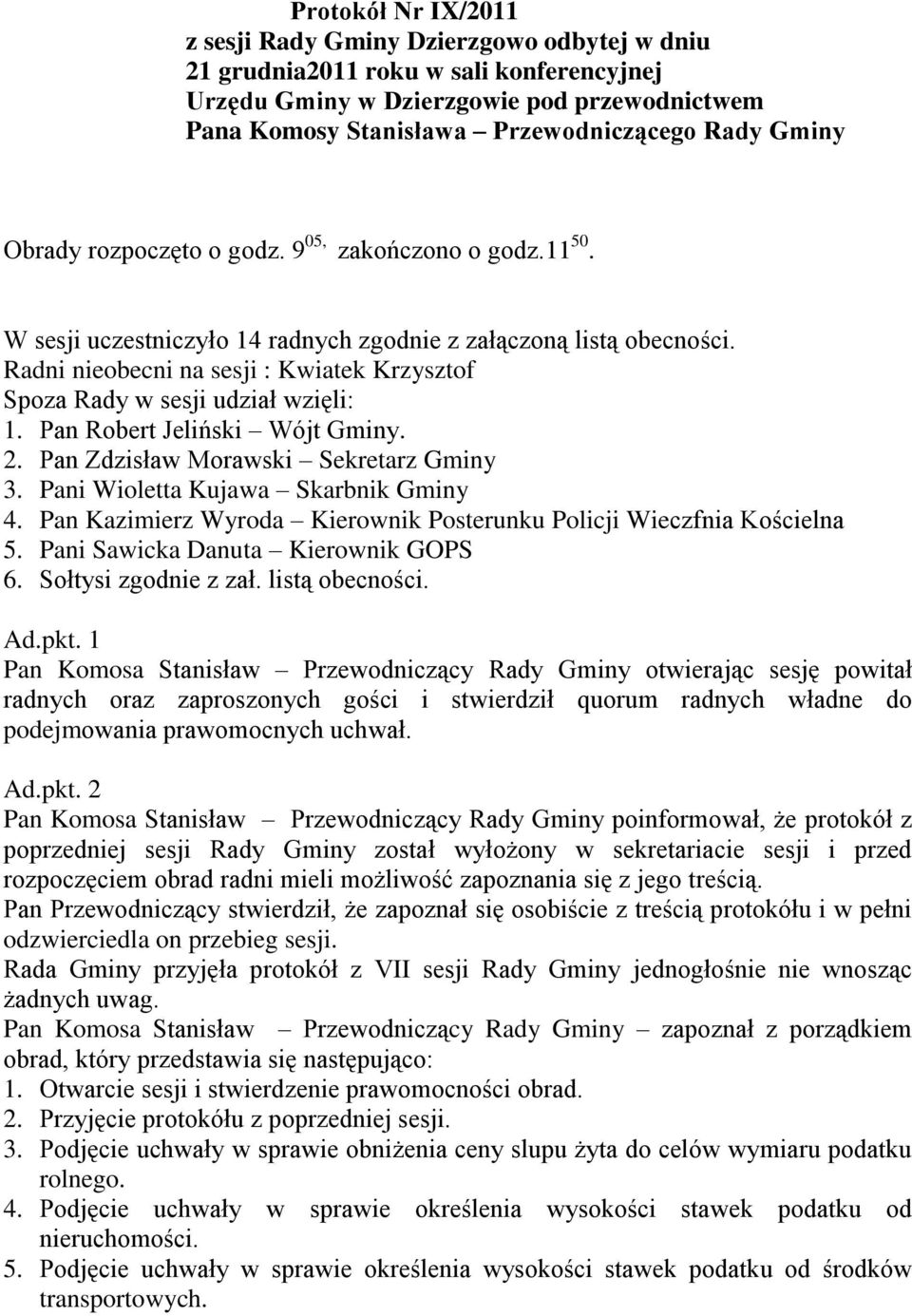 Radni nieobecni na sesji : Kwiatek Krzysztof Spoza Rady w sesji udział wzięli: 1. Pan Robert Jeliński Wójt Gminy. 2. Pan Zdzisław Morawski Sekretarz Gminy 3. Pani Wioletta Kujawa Skarbnik Gminy 4.