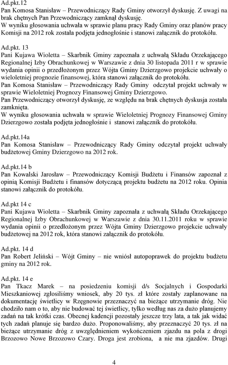 13 Pani Kujawa Wioletta Skarbnik Gminy zapoznała z uchwałą Składu Orzekającego Regionalnej Izby Obrachunkowej w Warszawie z dnia 30 listopada 2011 r w sprawie wydania opinii o przedłożonym przez