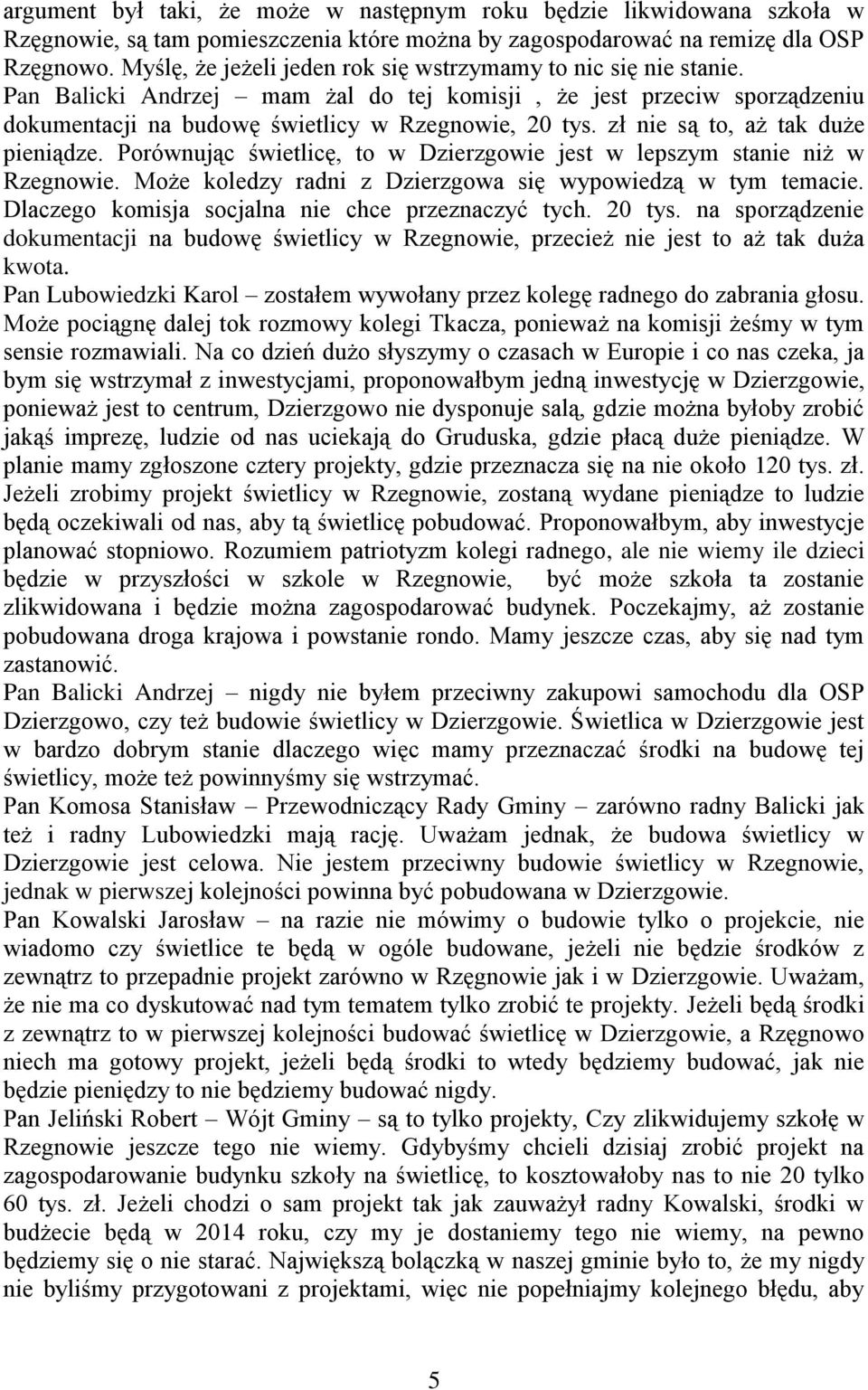 zł nie są to, aż tak duże pieniądze. Porównując świetlicę, to w Dzierzgowie jest w lepszym stanie niż w Rzegnowie. Może koledzy radni z Dzierzgowa się wypowiedzą w tym temacie.