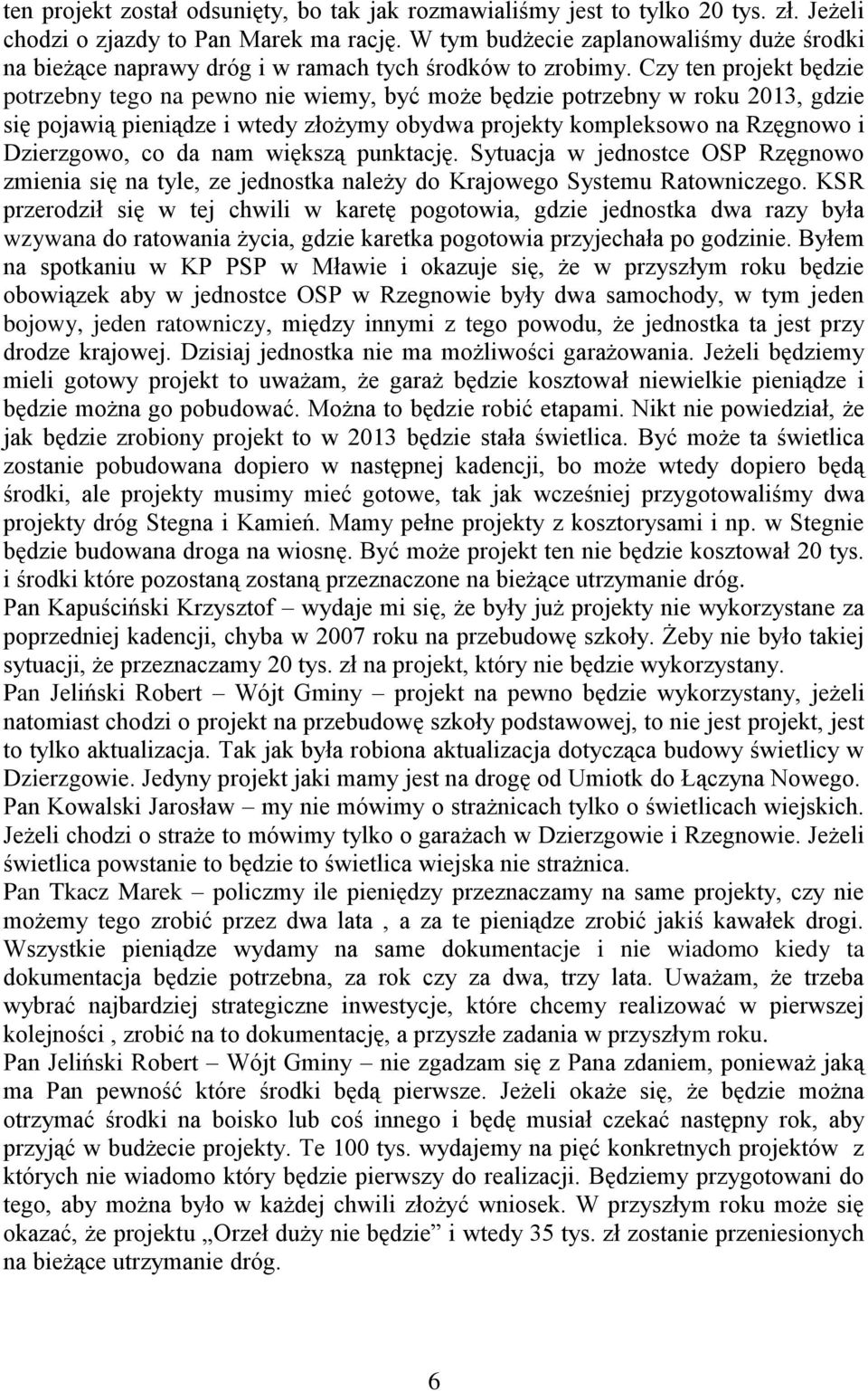 Czy ten projekt będzie potrzebny tego na pewno nie wiemy, być może będzie potrzebny w roku 2013, gdzie się pojawią pieniądze i wtedy złożymy obydwa projekty kompleksowo na Rzęgnowo i Dzierzgowo, co