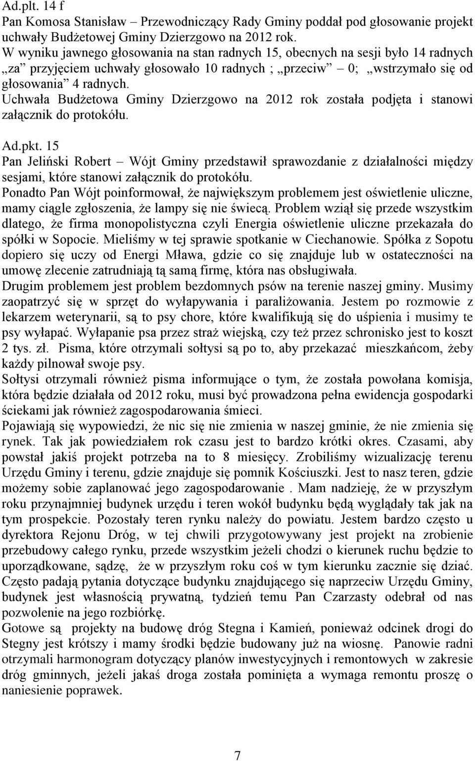 Uchwała Budżetowa Gminy Dzierzgowo na 2012 rok została podjęta i stanowi załącznik do protokółu. Ad.pkt.