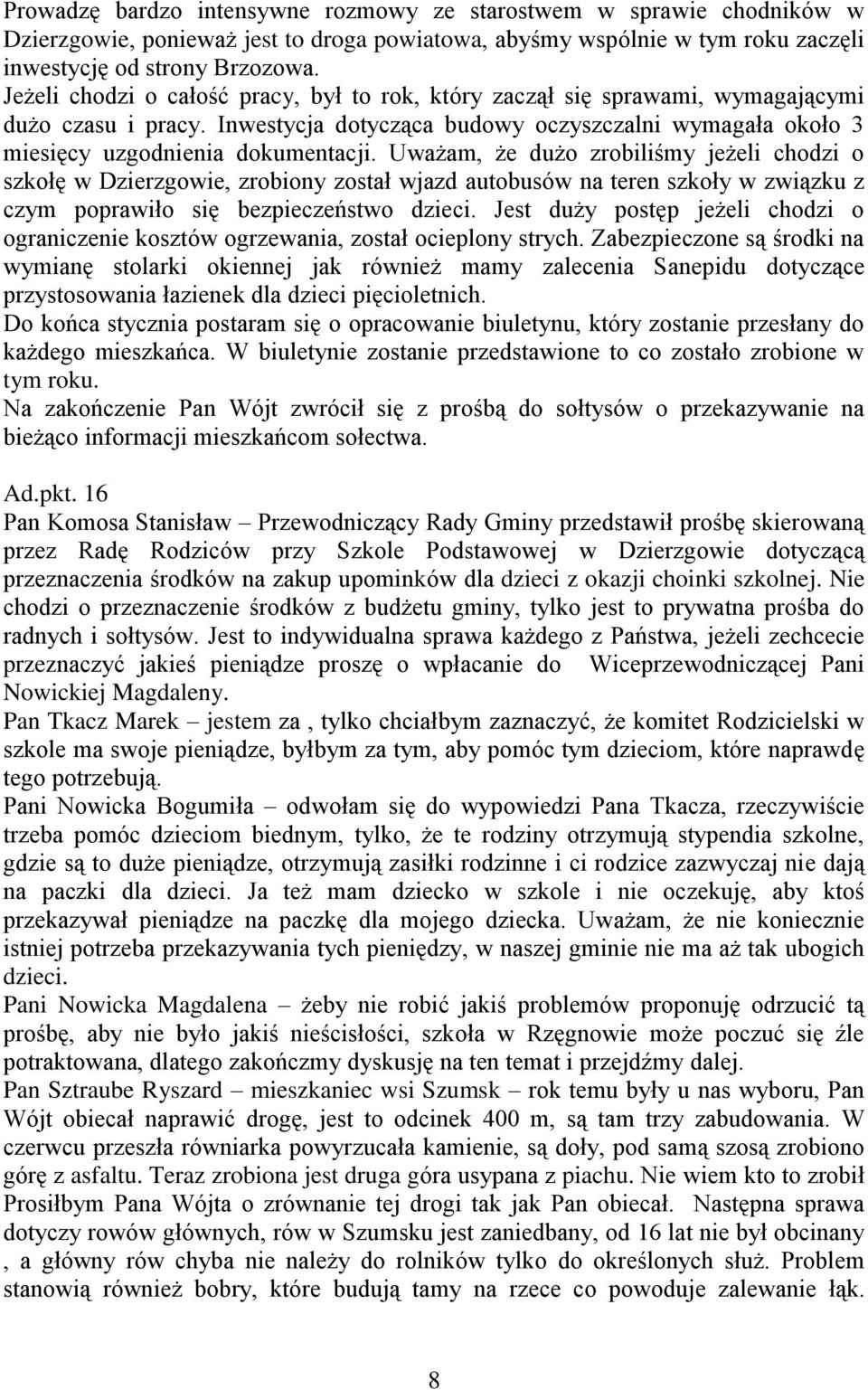 Uważam, że dużo zrobiliśmy jeżeli chodzi o szkołę w Dzierzgowie, zrobiony został wjazd autobusów na teren szkoły w związku z czym poprawiło się bezpieczeństwo dzieci.