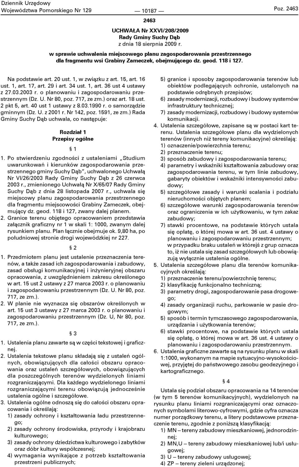 16 ust. 1, art. 17, art. 29 i art. 34 ust. 1, art. 36 ust 4 ustawy z 27.03.2003 r. o planowaniu i zagospodarowaniu przestrzennym (Dz. U. Nr 80, poz. 717, ze zm.) oraz art. 18 ust. 2 pkt 5, art.