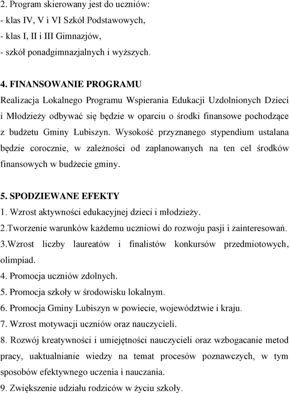 Wysokość przyznanego stypendium ustalana będzie corocznie, w zależności od zaplanowanych na ten cel środków finansowych w budżecie gminy. 5. SPODZIEWANE EFEKTY 1.