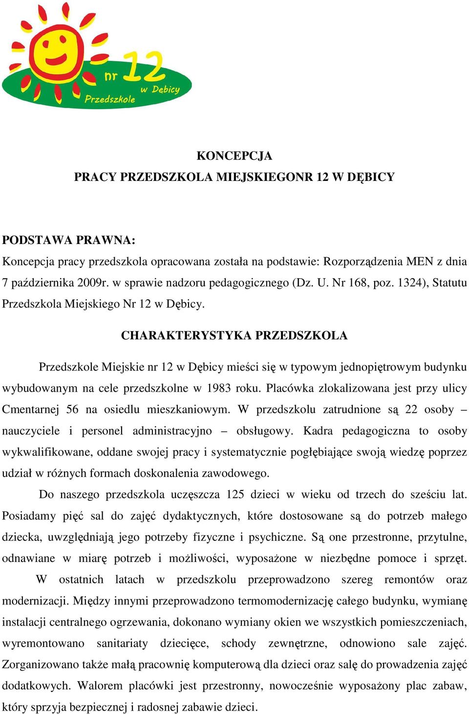 CHARAKTERYSTYKA PRZEDSZKOLA Przedszkole Miejskie nr 12 w Dębicy mieści się w typowym jednopiętrowym budynku wybudowanym na cele przedszkolne w 1983 roku.