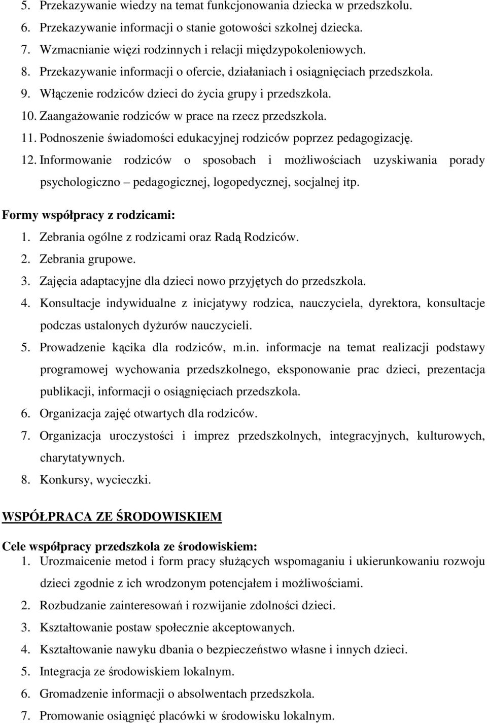 Podnoszenie świadomości edukacyjnej rodziców poprzez pedagogizację. 12. Informowanie rodziców o sposobach i możliwościach uzyskiwania porady psychologiczno pedagogicznej, logopedycznej, socjalnej itp.