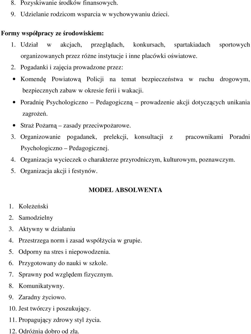 Pogadanki i zajęcia prowadzone przez: Komendę Powiatową Policji na temat bezpieczeństwa w ruchu drogowym, bezpiecznych zabaw w okresie ferii i wakacji.