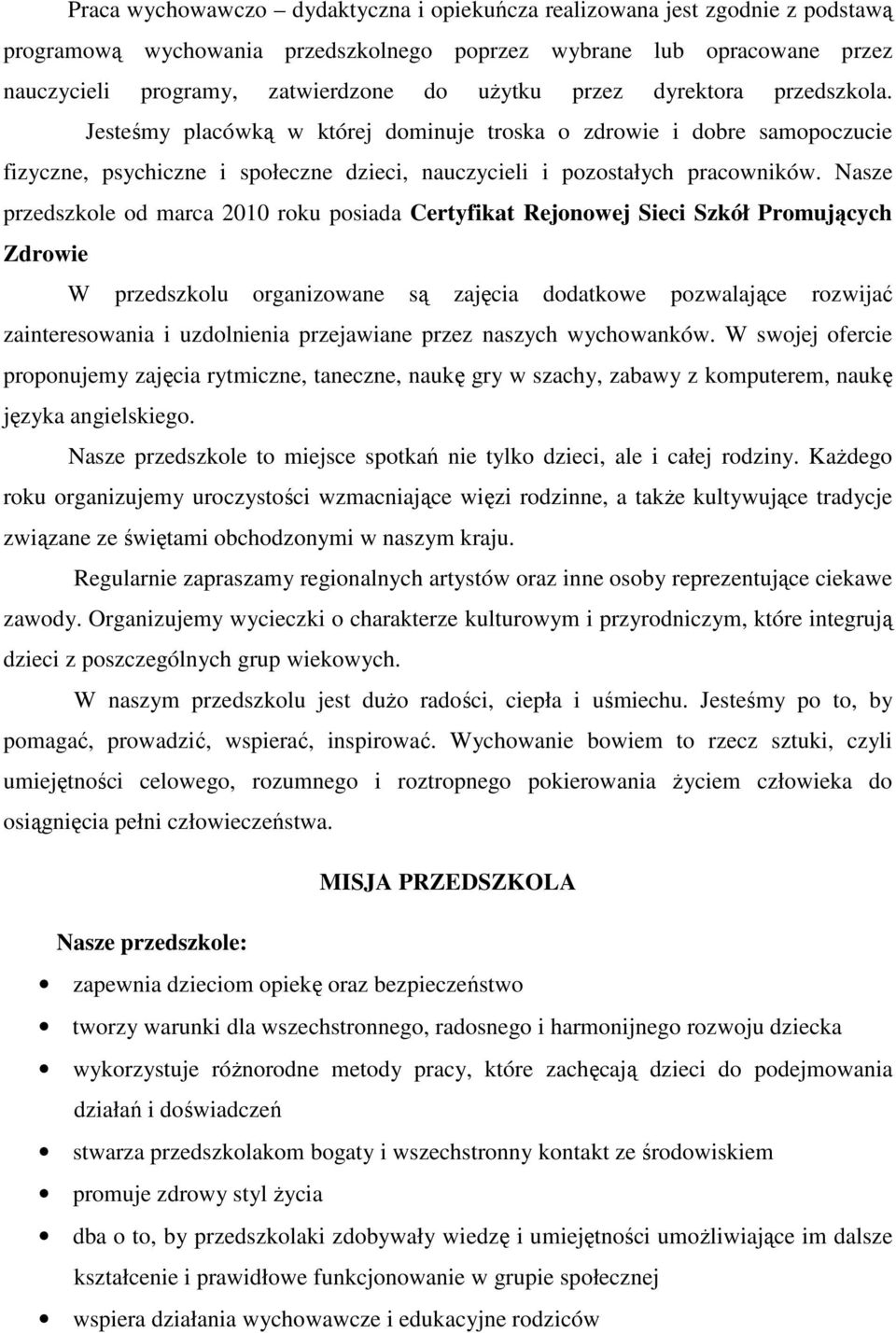 Nasze przedszkole od marca 2010 roku posiada Certyfikat Rejonowej Sieci Szkół Promujących Zdrowie W przedszkolu organizowane są zajęcia dodatkowe pozwalające rozwijać zainteresowania i uzdolnienia