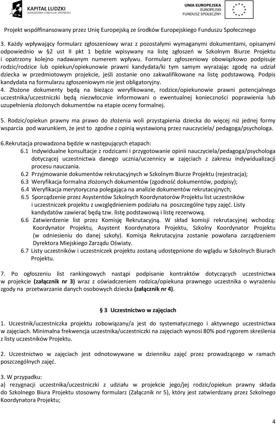 Formularz zgłoszeniowy obowiązkowo podpisuje rodzic/rodzice lub opiekun/opiekunowie prawni kandydata/ki tym samym wyrażając zgodę na udział dziecka w przedmiotowym projekcie, jeśli zostanie ono