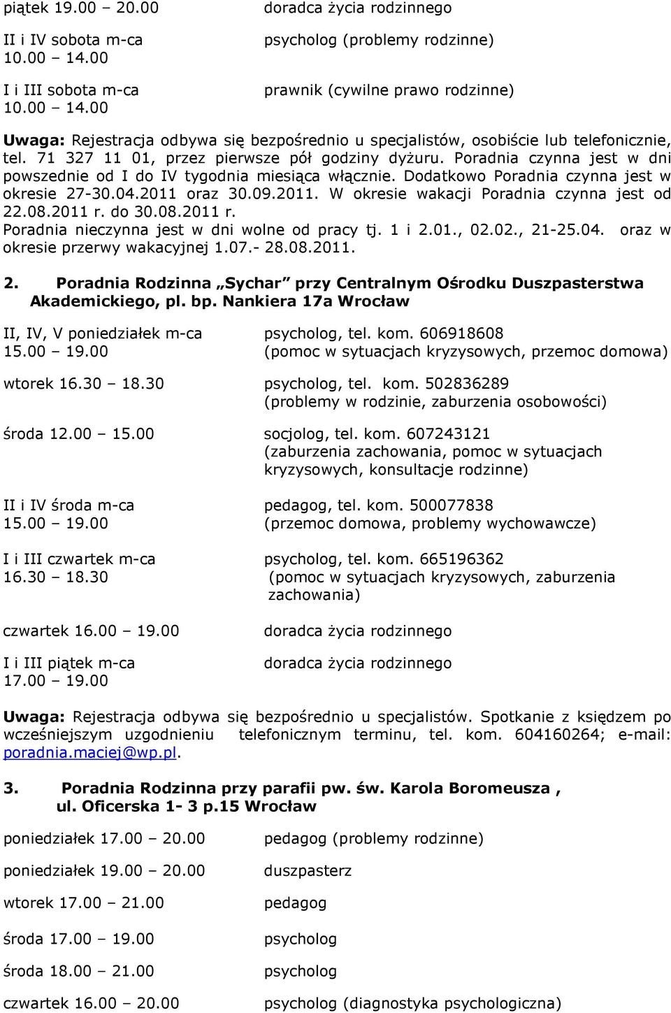 oraz 30.09.2011. W okresie wakacji Poradnia czynna jest od 22.08.2011 r. do 30.08.2011 r. Poradnia nieczynna jest w dni wolne od pracy tj. 1 i 2.01., 02.02., 21-25.04.