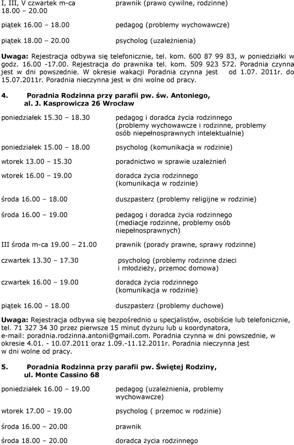 do 15.07.2011r. Poradnia nieczynna jest w dni wolne od pracy. 4. Poradnia Rodzinna przy parafii pw. św. Antoniego, al. J. Kasprowicza 26 Wrocław poniedziałek 15.30 18.30 poniedziałek 15.00 18.