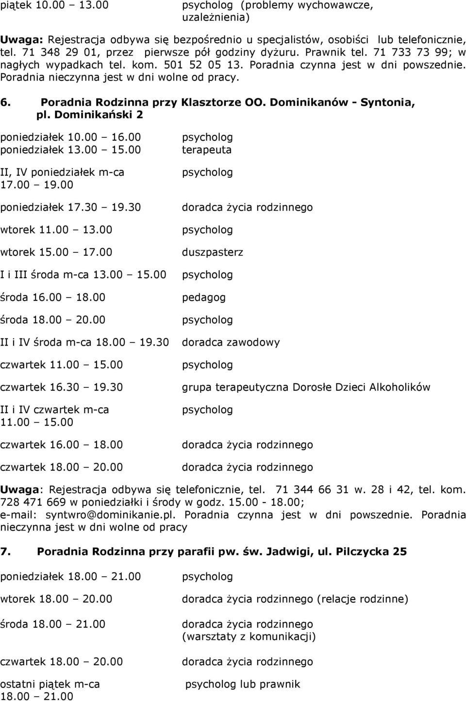 Dominikanów - Syntonia, pl. Dominikański 2 poniedziałek 10.00 16.00 poniedziałek 13.00 15.00 II, IV poniedziałek m-ca 17.00 19.00 poniedziałek 17.30 19.30 wtorek 11.00 13.00 wtorek 15.00 17.