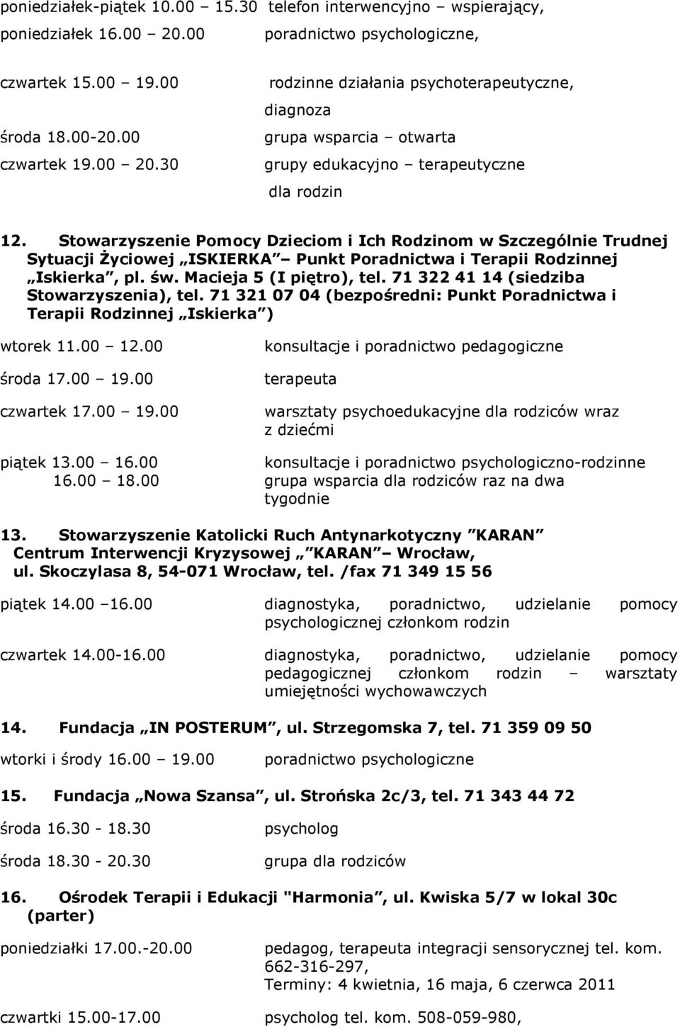 Stowarzyszenie Pomocy Dzieciom i Ich Rodzinom w Szczególnie Trudnej Sytuacji śyciowej ISKIERKA Punkt Poradnictwa i Terapii Rodzinnej Iskierka, pl. św. Macieja 5 (I piętro), tel.