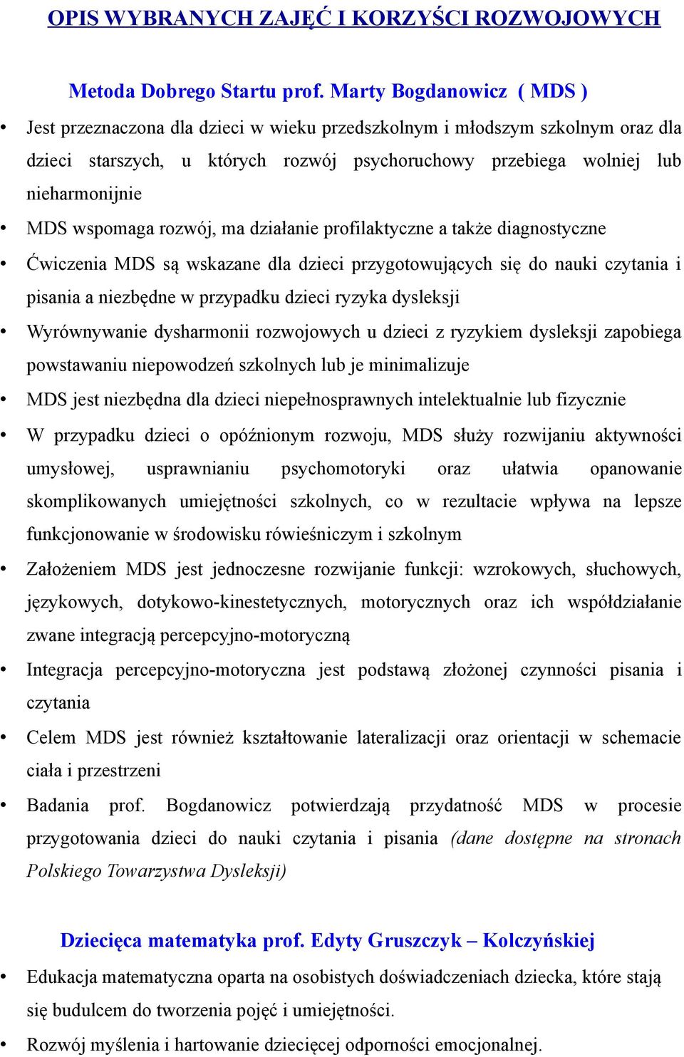 wspomaga rozwój, ma działanie profilaktyczne a także diagnostyczne Ćwiczenia MDS są wskazane dla dzieci przygotowujących się do nauki czytania i pisania a niezbędne w przypadku dzieci ryzyka