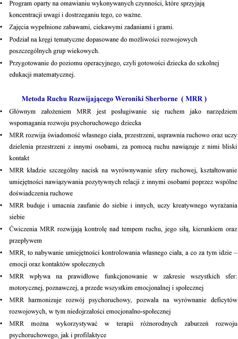 Metoda Ruchu Rozwijającego Weroniki Sherborne ( MRR ) Głównym założeniem MRR jest posługiwanie się ruchem jako narzędziem wspomagania rozwoju psychoruchowego dziecka MRR rozwija świadomość własnego