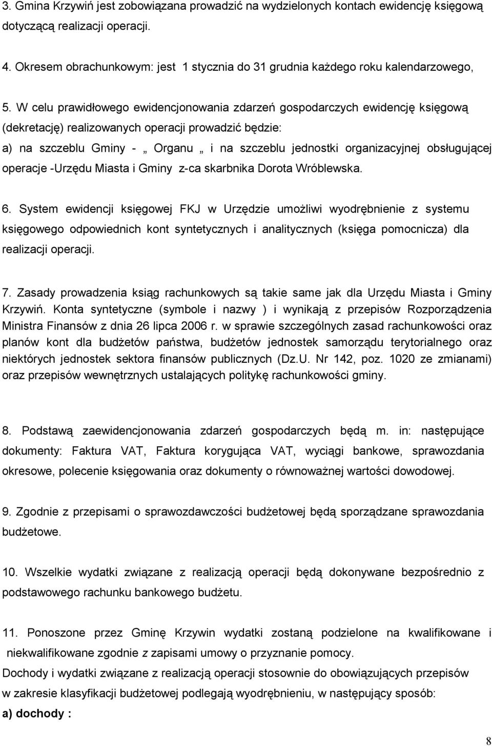 W celu prawidłowego ewidencjonowania zdarzeń gospodarczych ewidencję księgową (dekretację) realizowanych operacji prowadzić będzie: a) na szczeblu Gminy - Organu i na szczeblu jednostki