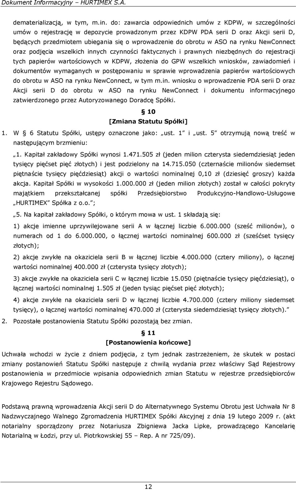 obrotu w ASO na rynku NewConnect oraz podjęcia wszelkich innych czynności faktycznych i prawnych niezbędnych do rejestracji tych papierów wartościowych w KDPW, złożenia do GPW wszelkich wniosków,