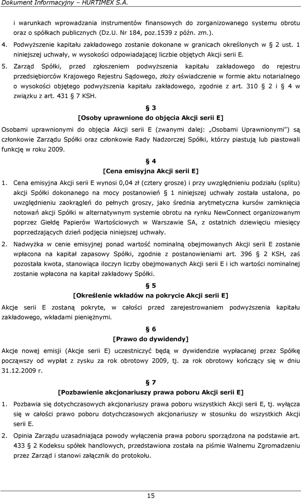 Zarząd Spółki, przed zgłoszeniem podwyższenia kapitału zakładowego do rejestru przedsiębiorców Krajowego Rejestru Sądowego, złoży oświadczenie w formie aktu notarialnego o wysokości objętego