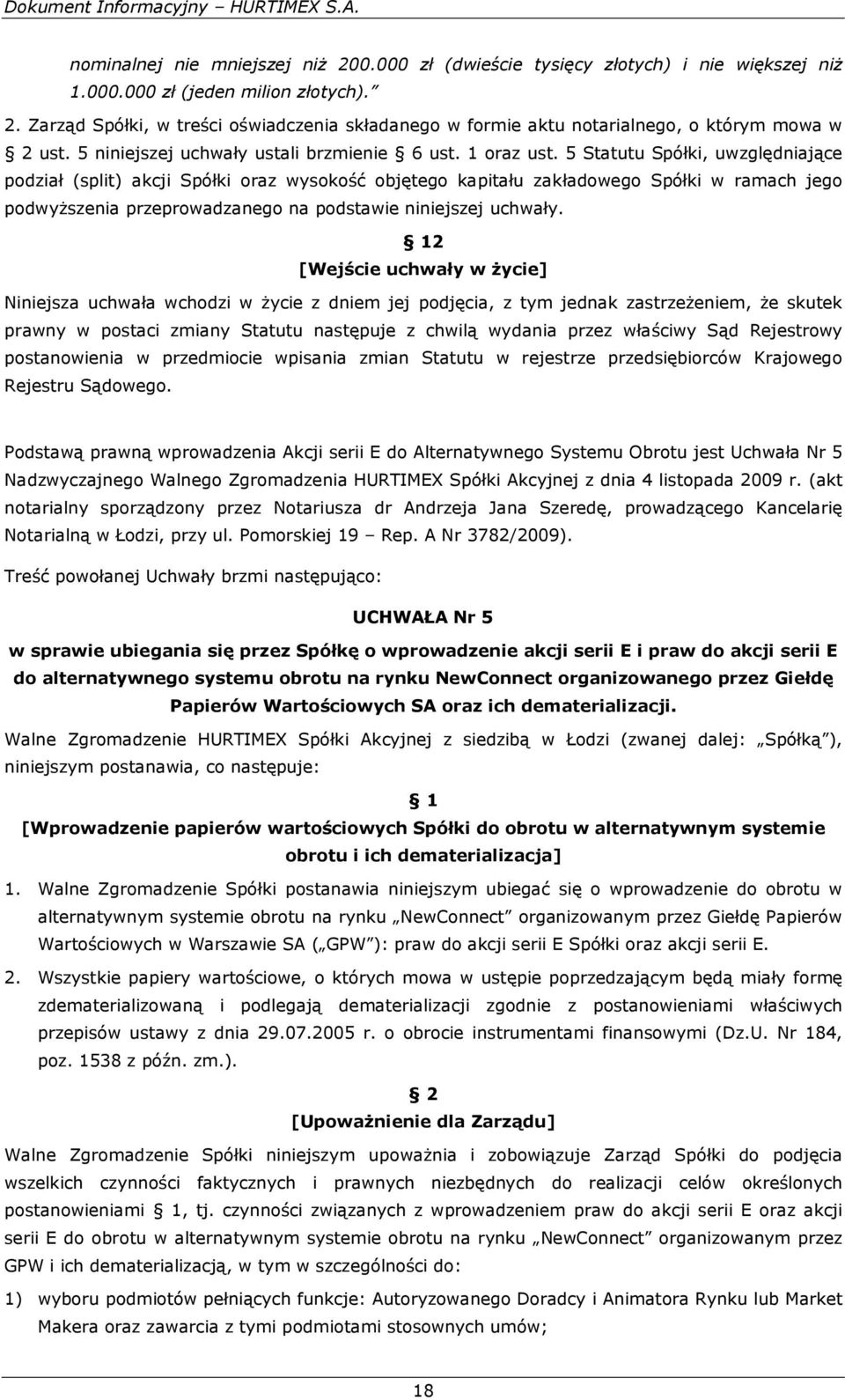 5 Statutu Spółki, uwzględniające podział (split) akcji Spółki oraz wysokość objętego kapitału zakładowego Spółki w ramach jego podwyższenia przeprowadzanego na podstawie niniejszej uchwały.