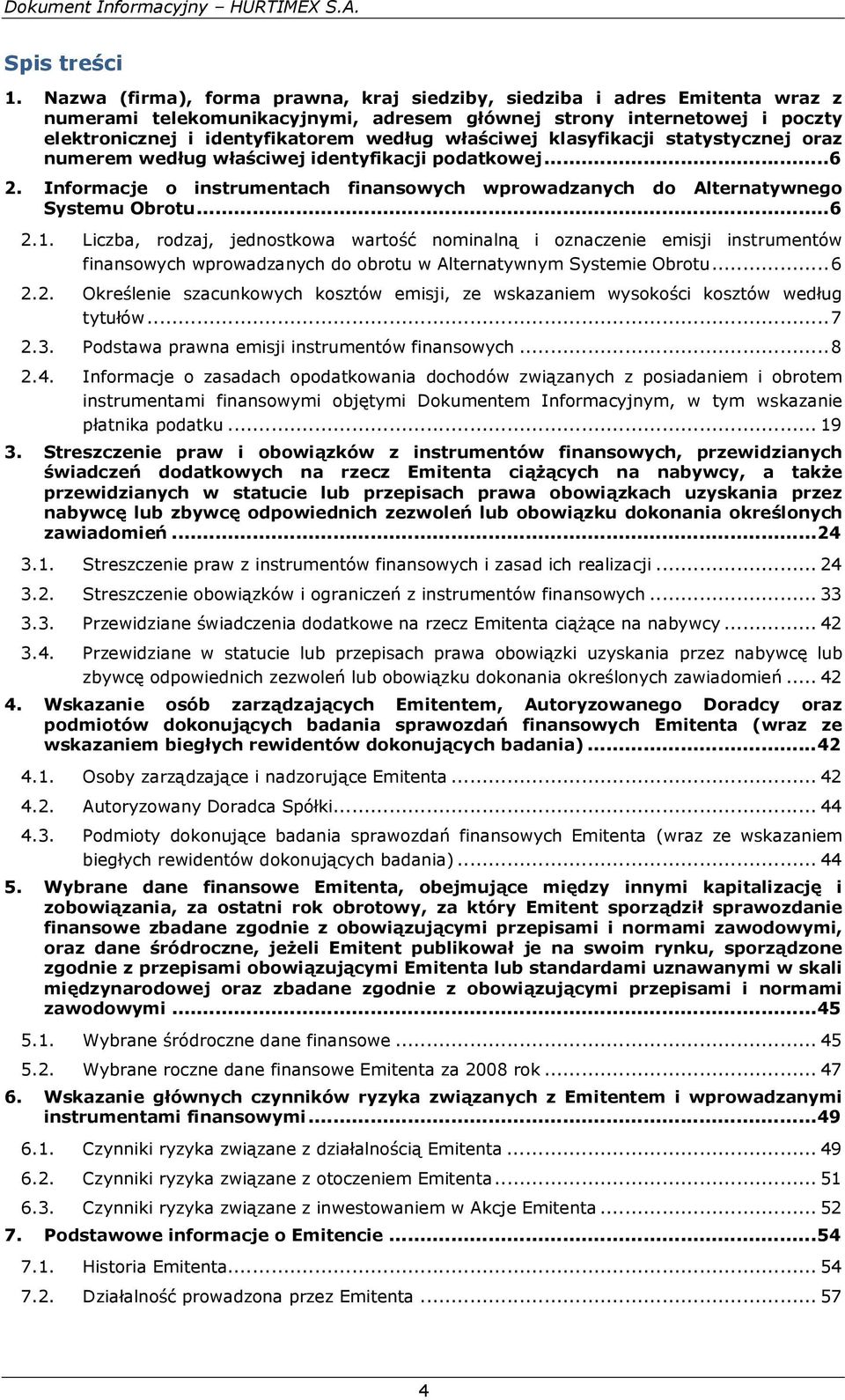 właściwej klasyfikacji statystycznej oraz numerem według właściwej identyfikacji podatkowej... 6 2. Informacje o instrumentach finansowych wprowadzanych do Alternatywnego Systemu Obrotu... 6 2.1.