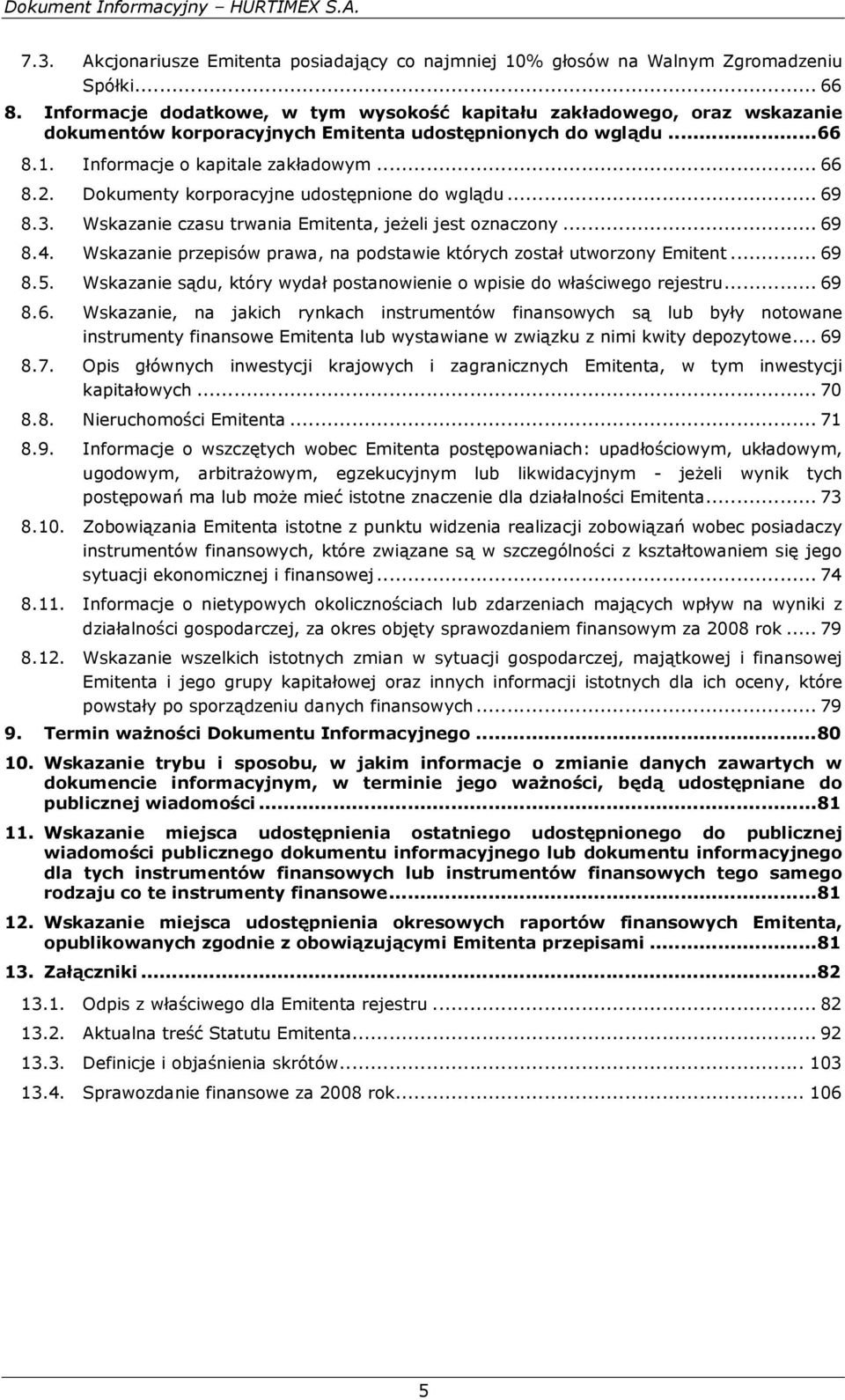 Dokumenty korporacyjne udostępnione do wglądu... 69 8.3. Wskazanie czasu trwania Emitenta, jeżeli jest oznaczony... 69 8.4. Wskazanie przepisów prawa, na podstawie których został utworzony Emitent.