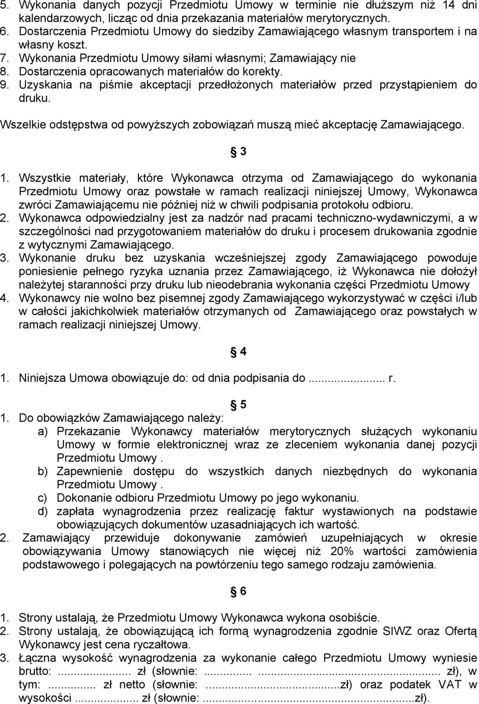 Dostarczenia opracowanych materiałów do korekty. 9. Uzyskania na piśmie akceptacji przedłożonych materiałów przed przystąpieniem do druku.