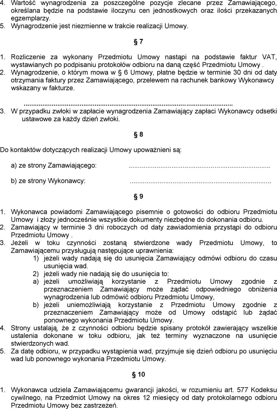 Wynagrodzenie, o którym mowa w 6 Umowy, płatne będzie w terminie 30 dni od daty otrzymania faktury przez Zamawiającego, przelewem na rachunek bankowy Wykonawcy wskazany w fakturze.... 3. W przypadku zwłoki w zapłacie wynagrodzenia Zamawiający zapłaci Wykonawcy odsetki ustawowe za każdy dzień zwłoki.