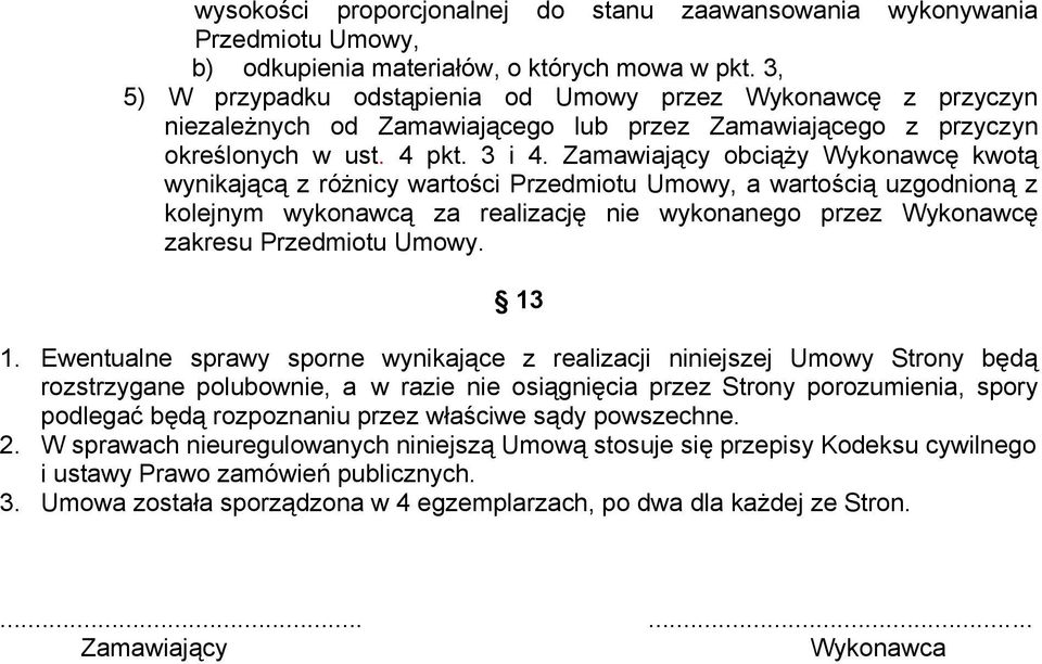 Zamawiający obciąży Wykonawcę kwotą wynikającą z różnicy wartości Przedmiotu Umowy, a wartością uzgodnioną z kolejnym wykonawcą za realizację nie wykonanego przez Wykonawcę zakresu Przedmiotu Umowy.