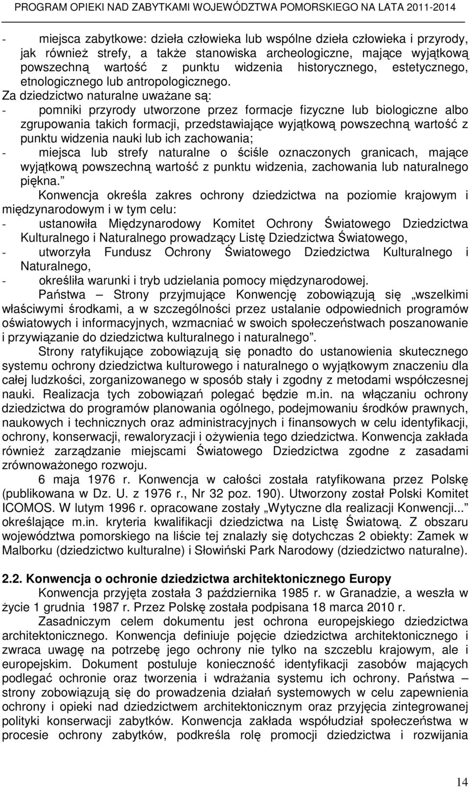 Za dziedzictwo naturalne uwaŝane są: - pomniki przyrody utworzone przez formacje fizyczne lub biologiczne albo zgrupowania takich formacji, przedstawiające wyjątkową powszechną wartość z punktu