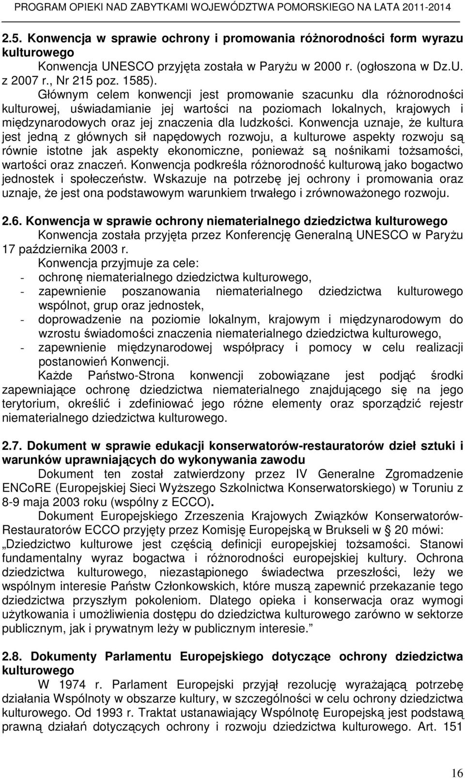 Konwencja uznaje, Ŝe kultura jest jedną z głównych sił napędowych rozwoju, a kulturowe aspekty rozwoju są równie istotne jak aspekty ekonomiczne, poniewaŝ są nośnikami toŝsamości, wartości oraz