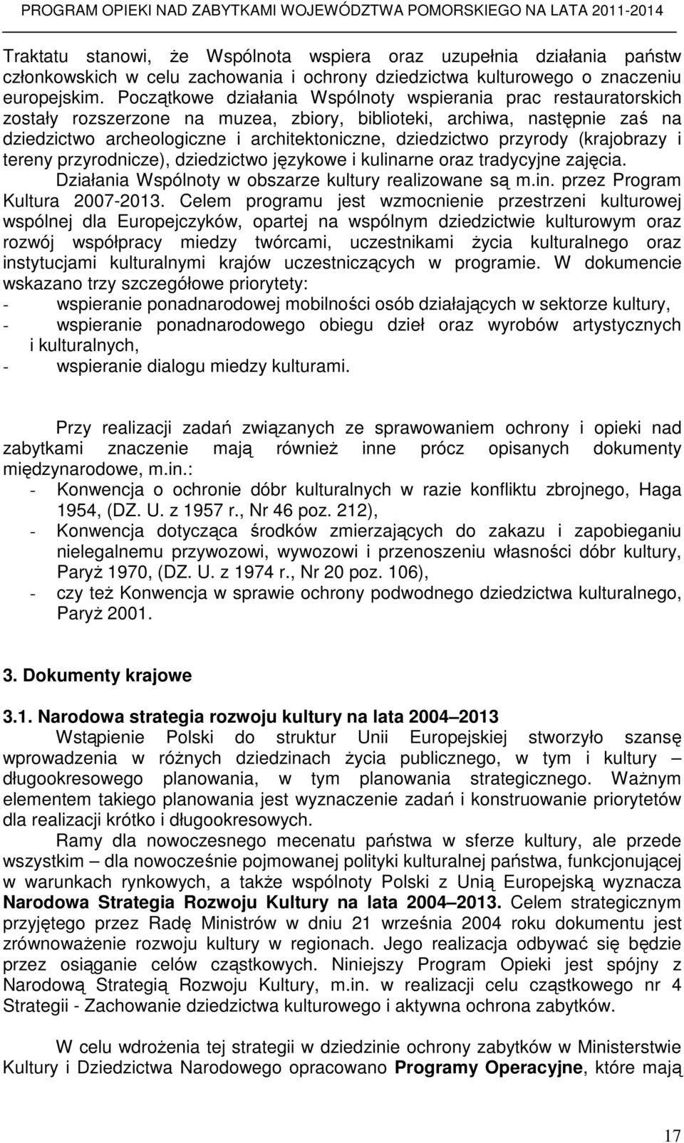 przyrody (krajobrazy i tereny przyrodnicze), dziedzictwo językowe i kulinarne oraz tradycyjne zajęcia. Działania Wspólnoty w obszarze kultury realizowane są m.in. przez Program Kultura 2007-2013.