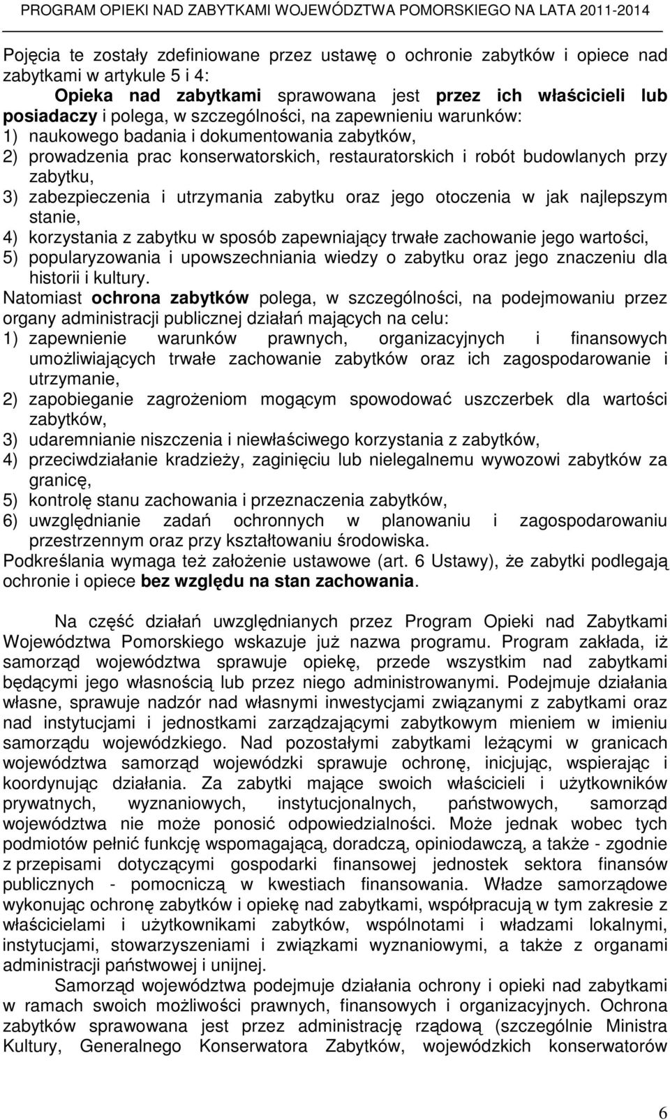 utrzymania zabytku oraz jego otoczenia w jak najlepszym stanie, 4) korzystania z zabytku w sposób zapewniający trwałe zachowanie jego wartości, 5) popularyzowania i upowszechniania wiedzy o zabytku