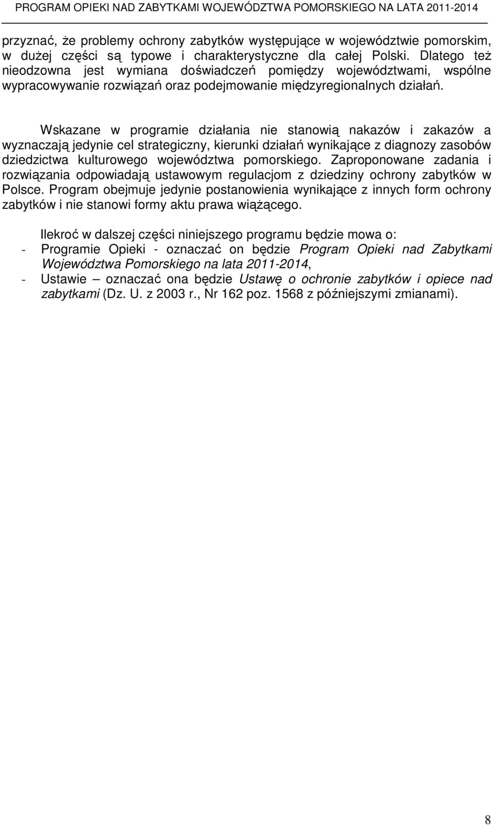 Wskazane w programie działania nie stanowią nakazów i zakazów a wyznaczają jedynie cel strategiczny, kierunki działań wynikające z diagnozy zasobów dziedzictwa kulturowego województwa pomorskiego.