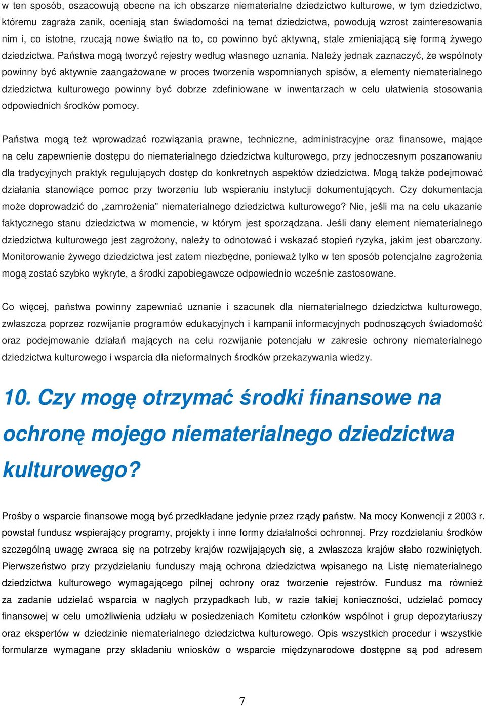 Należy jednak zaznaczyć, że wspólnoty powinny być aktywnie zaangażowane w proces tworzenia wspomnianych spisów, a elementy niematerialnego dziedzictwa kulturowego powinny być dobrze zdefiniowane w