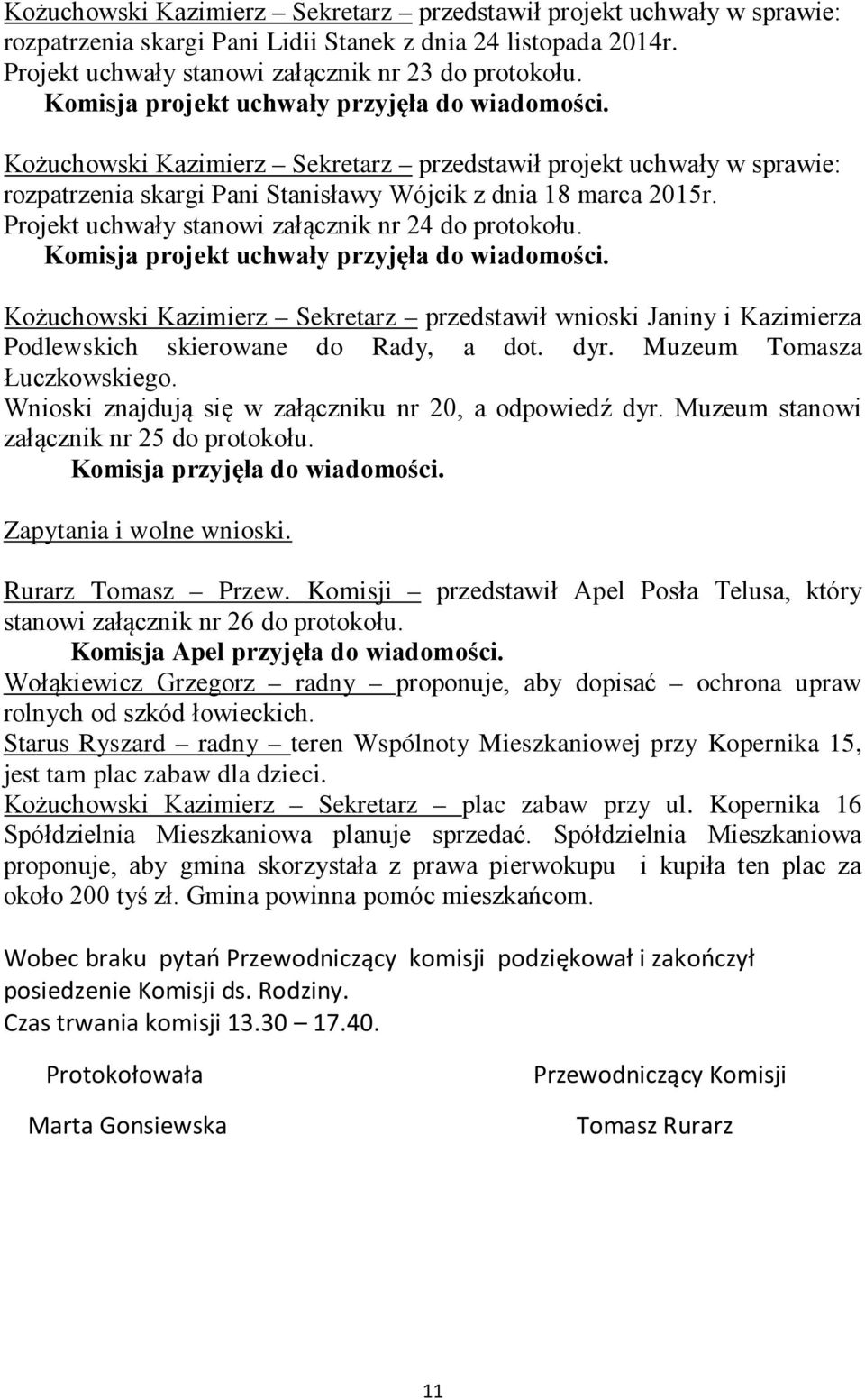 Kożuchowski Kazimierz Sekretarz przedstawił wnioski Janiny i Kazimierza Podlewskich skierowane do Rady, a dot. dyr. Muzeum Tomasza Łuczkowskiego.