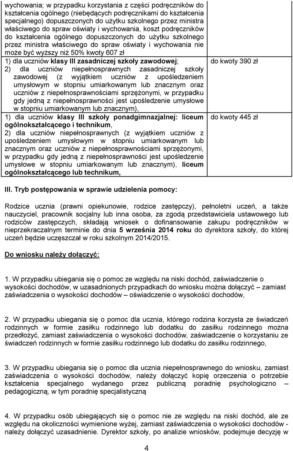 zł 1) dla uczniów klasy III zasadniczej szkoły zawodowej; 2) dla uczniów niepełnosprawnych zasadniczej szkoły zawodowej (z wyjątkiem uczniów z upośledzeniem umysłowym w stopniu umiarkowanym lub