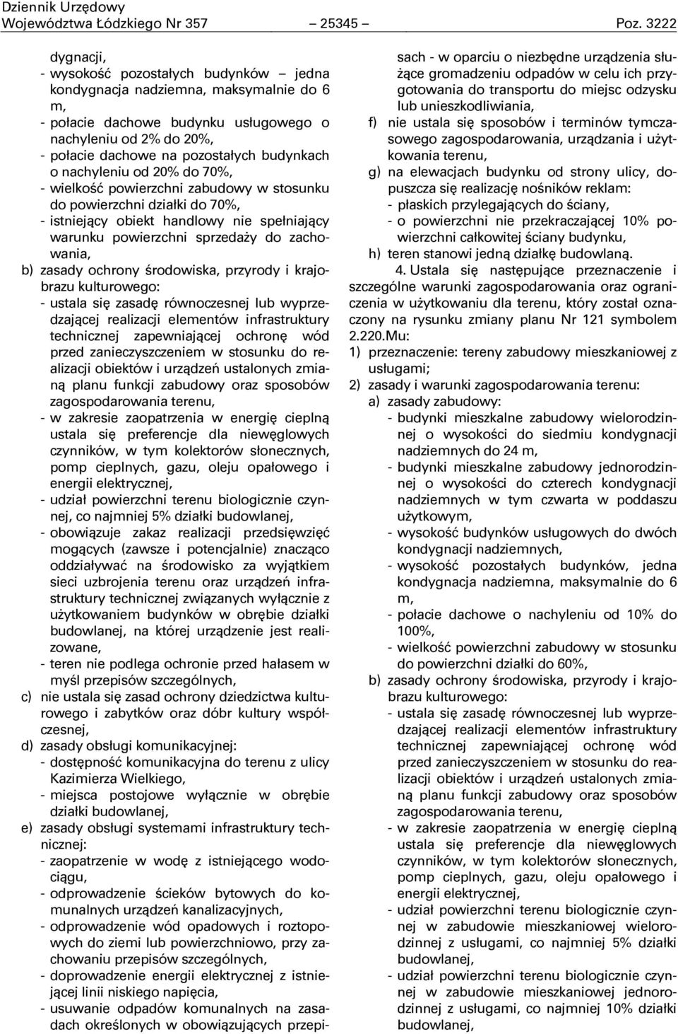 budynkach o nachyleniu od 20% do 70%, do powierzchni działki do 70%, - istniejący obiekt handlowy nie spełniający warunku powierzchni sprzedaży do zachowania, obiektów i urządzeń ustalonych zmianą