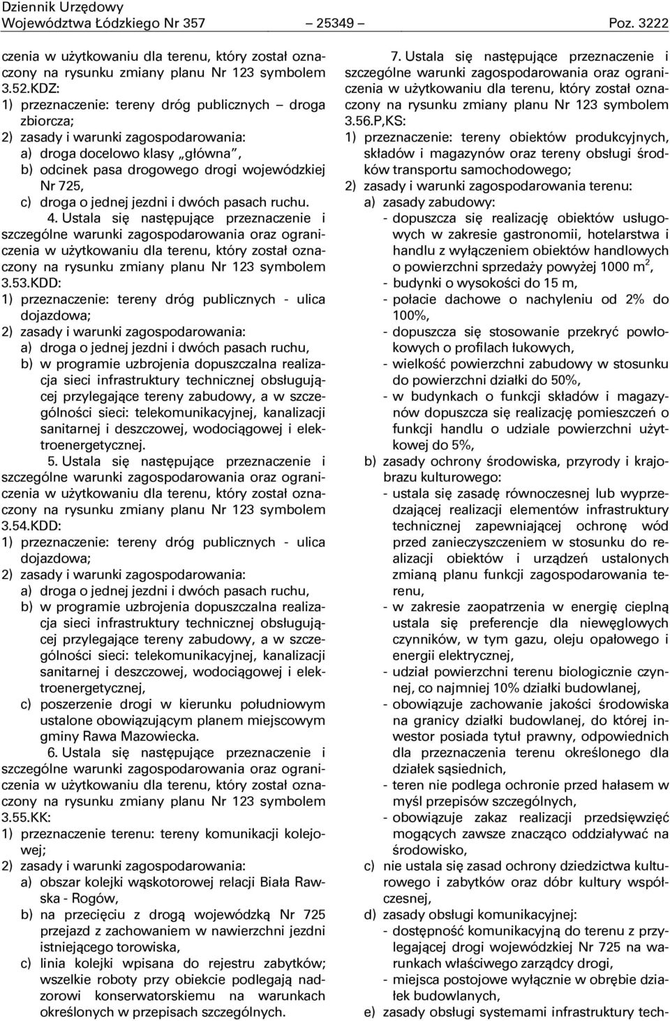 jednej jezdni i dwóch pasach ruchu. 4. Ustala się następujące przeznaczenie i na rysunku zmiany planu Nr 123 symbolem 3.53.