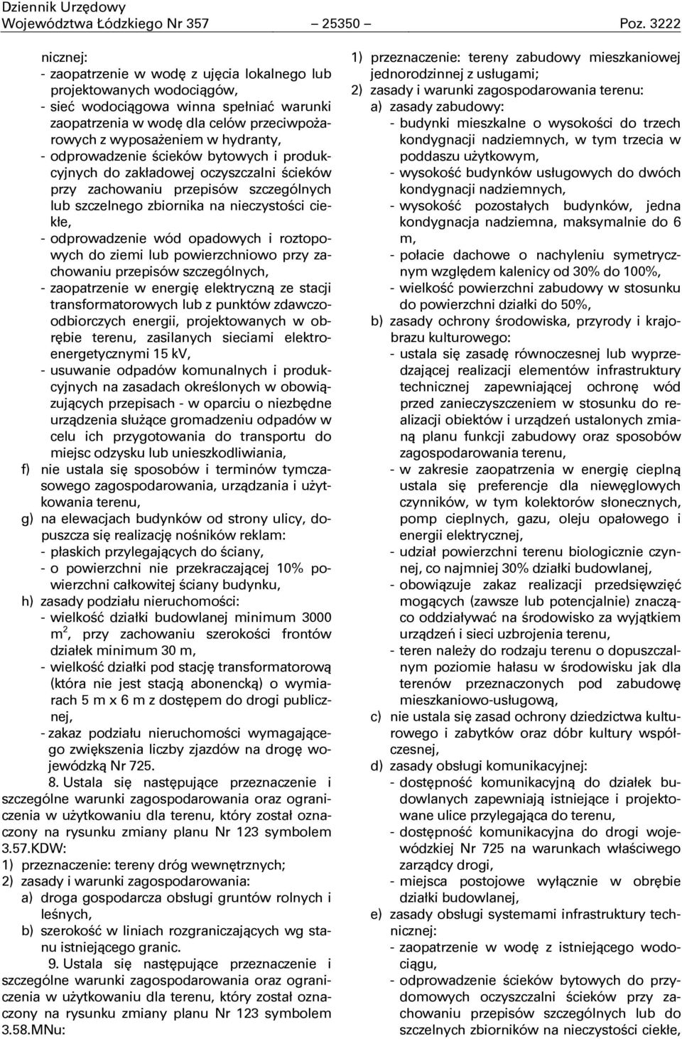 hydranty, - odprowadzenie ņcieków bytowych i produkcyjnych do zakładowej oczyszczalni ņcieków przy zachowaniu przepisów szczególnych lub szczelnego zbiornika na nieczystoņci ciekłe, do ziemi lub