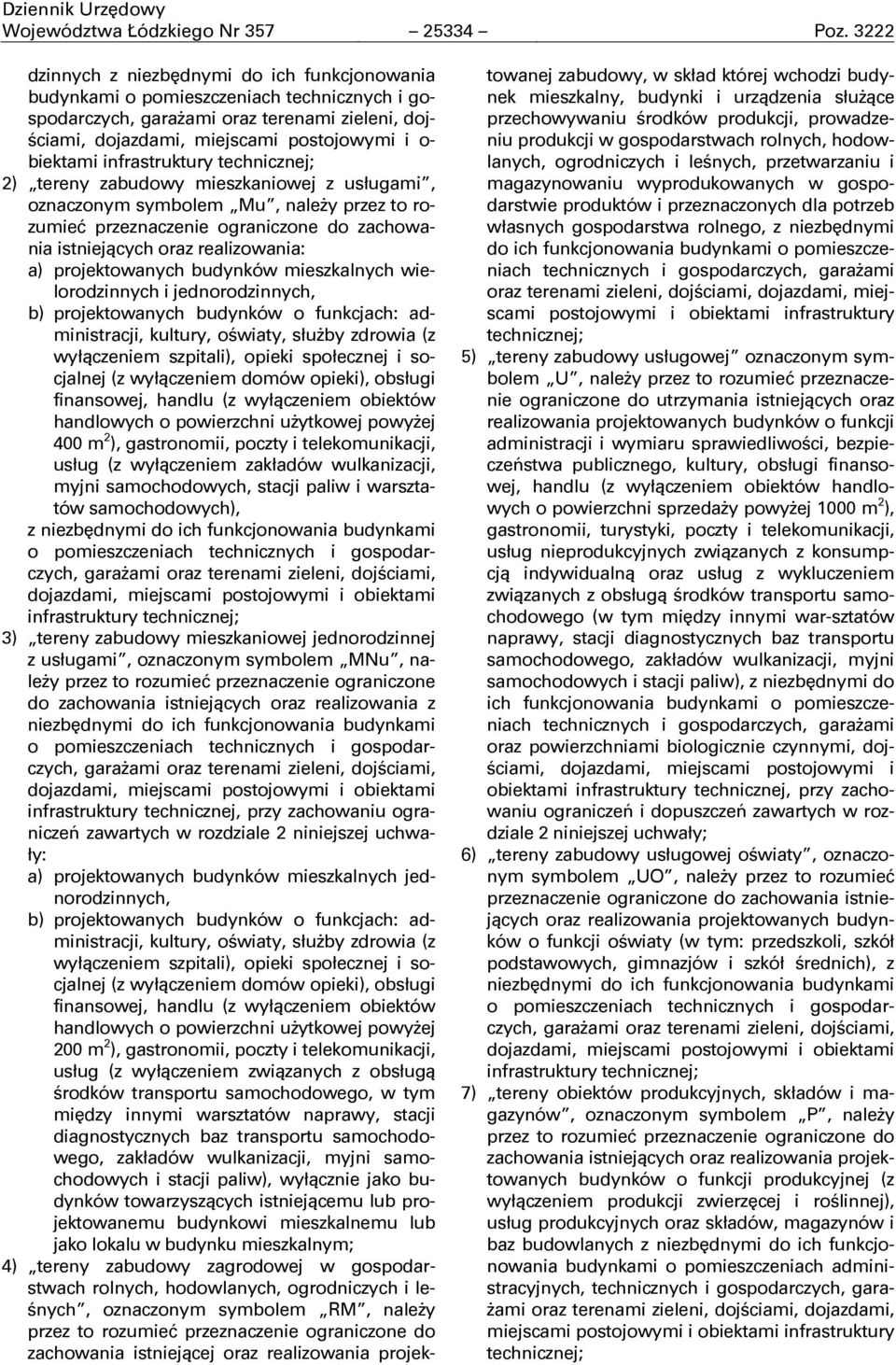 infrastruktury technicznej; 2) tereny zabudowy mieszkaniowej z usługami, oznaczonym symbolem Mu, należy przez to rozumieć przeznaczenie ograniczone do zachowania istniejących oraz realizowania: a)