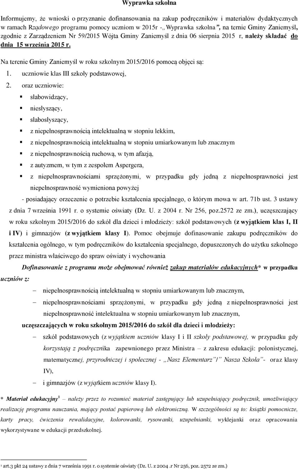 Na terenie Gminy Zaniemyśl w roku szkolnym 2015/2016 pomocą objęci są: 1. uczniowie klas III szkoły podstawowej, 2.