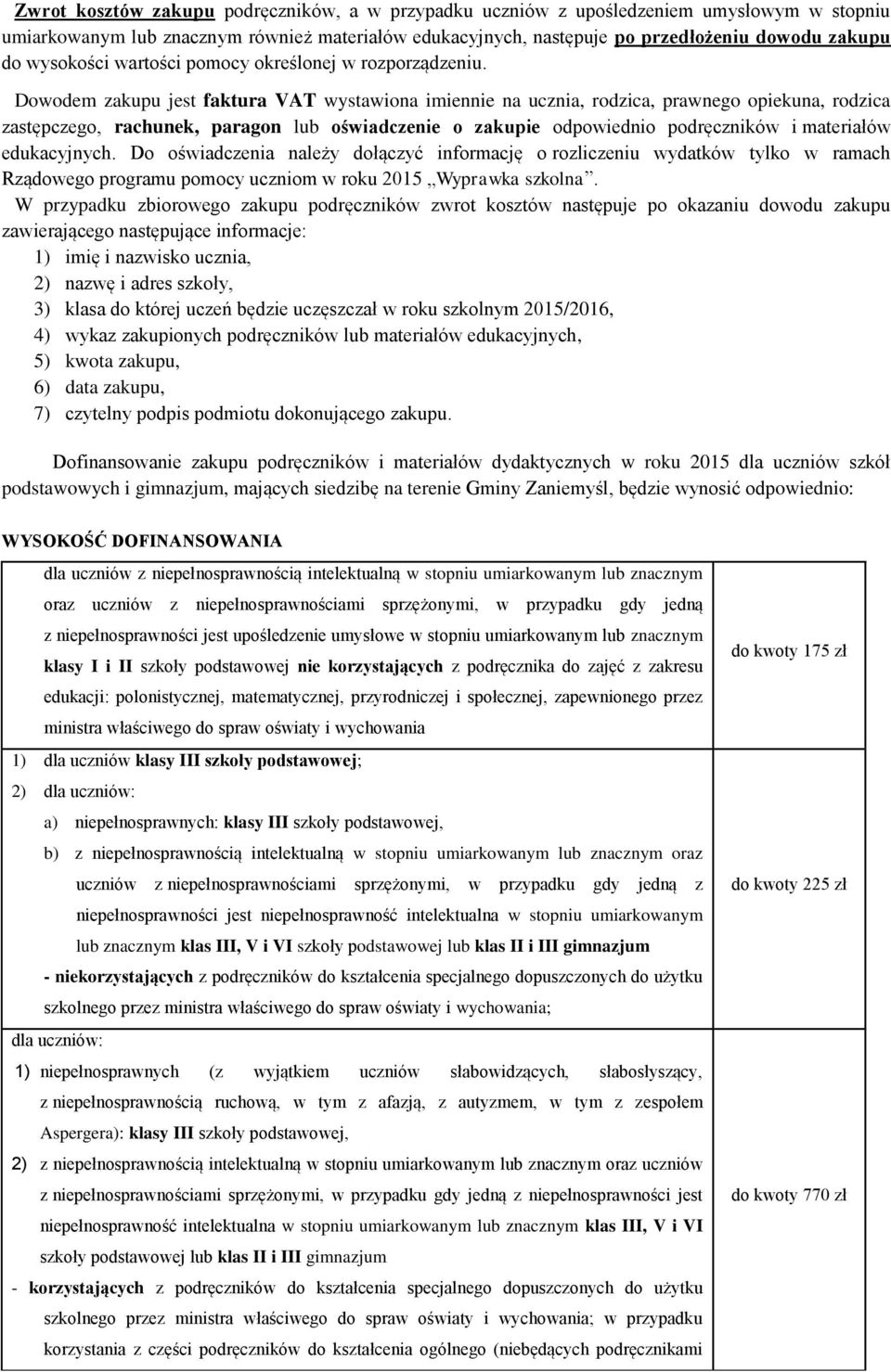 Dowodem zakupu jest faktura VAT wystawiona imiennie na ucznia, rodzica, prawnego opiekuna, rodzica zastępczego, rachunek, paragon lub oświadczenie o zakupie odpowiednio podręczników i materiałów