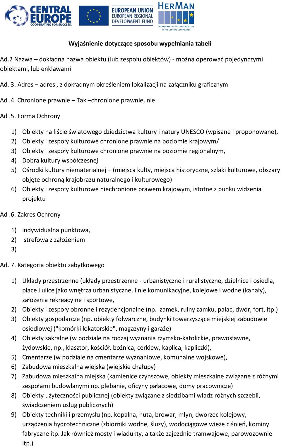 Forma Ochrony 1) Obiekty na liście światowego dziedzictwa kultury i natury UNESCO (wpisane i proponowane), 2) Obiekty i zespoły kulturowe chronione prawnie na poziomie krajowym/ 3) Obiekty i zespoły