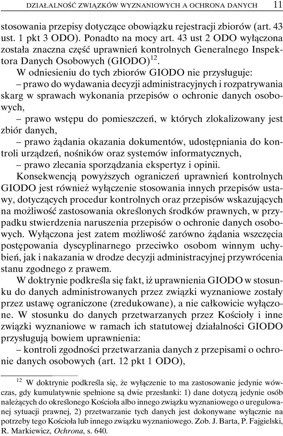 W odniesieniu do tych zbioroâ w GIODO nie przysøuguje: ± prawo do wydawania decyzji administracyjnych i rozpatrywania skarg w sprawach wykonania przepisoâ w o ochronie danych osobowych, ± prawo