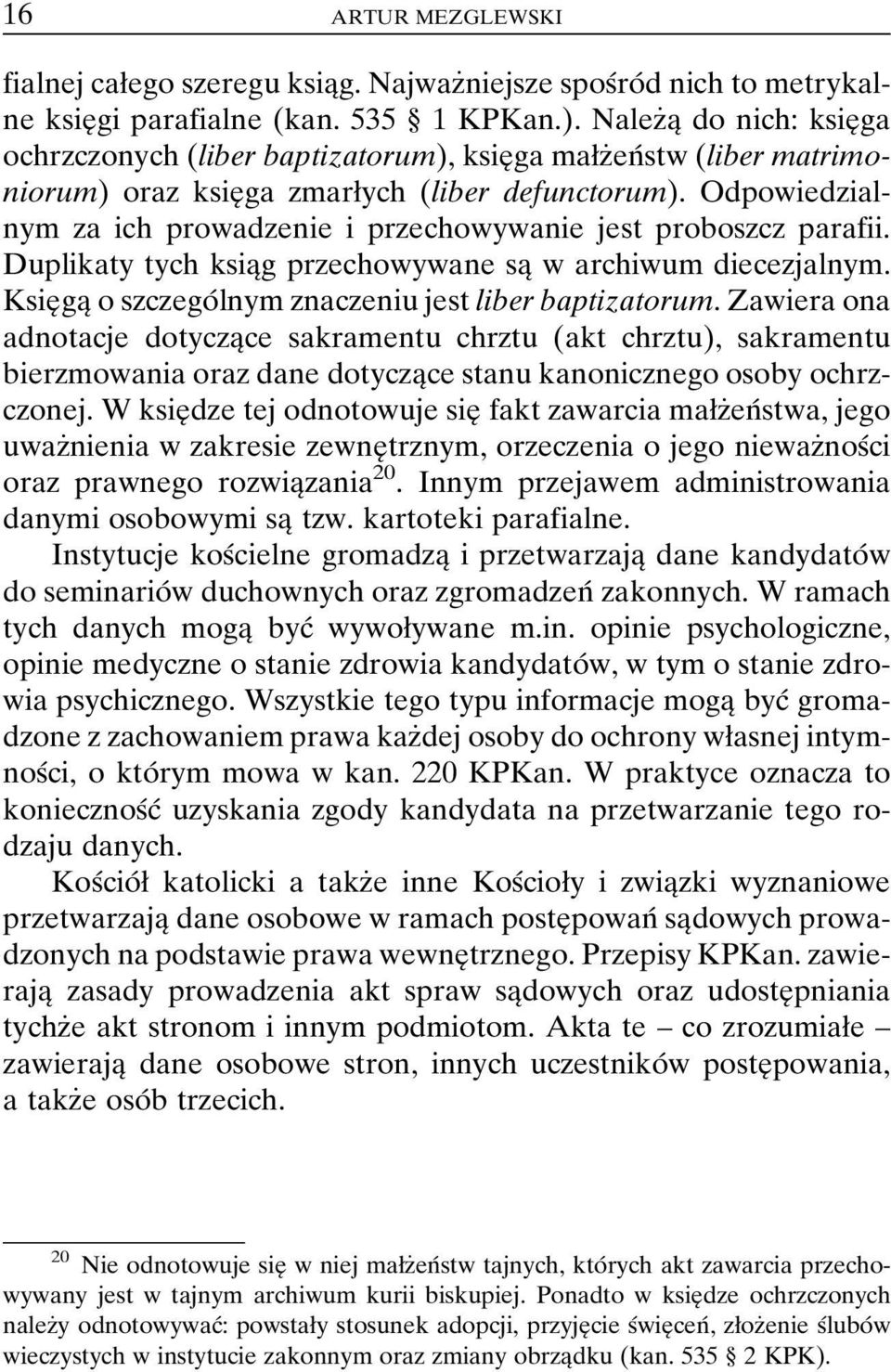 Odpowiedzialnym za ich prowadzenie i przechowywanie jest proboszcz parafii. Duplikaty tych ksiaîg przechowywane saî w archiwum diecezjalnym.